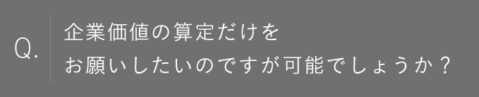 企業価値の算定だけをお願いしたいのですが可能でしょうか？